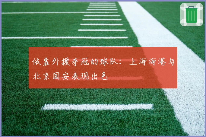 依靠外援夺冠的球队：上海海港与北京国安表现出色